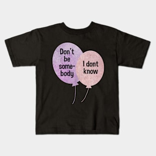 Don't be somebody I don't know Balloons pink and purple typography baloons Kids T-Shirt